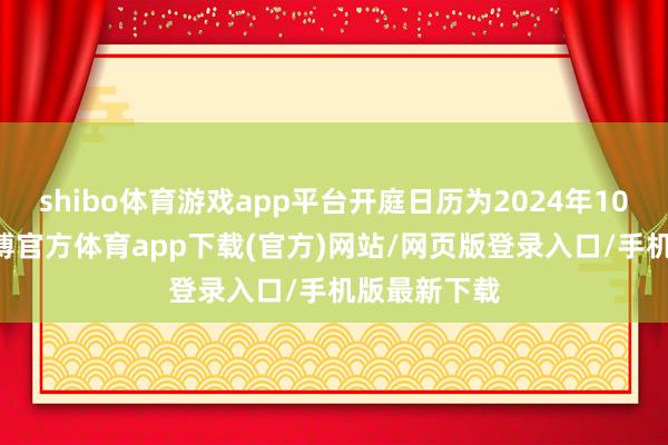 shibo体育游戏app平台开庭日历为2024年10月11日-世博官方体育app下载(官方)网站/网页版登录入口/手机版最新下载