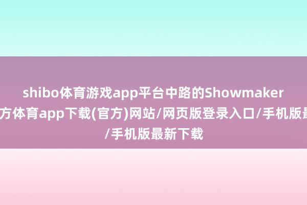 shibo体育游戏app平台中路的Showmaker-世博官方体育app下载(官方)网站/网页版登录入口/手机版最新下载