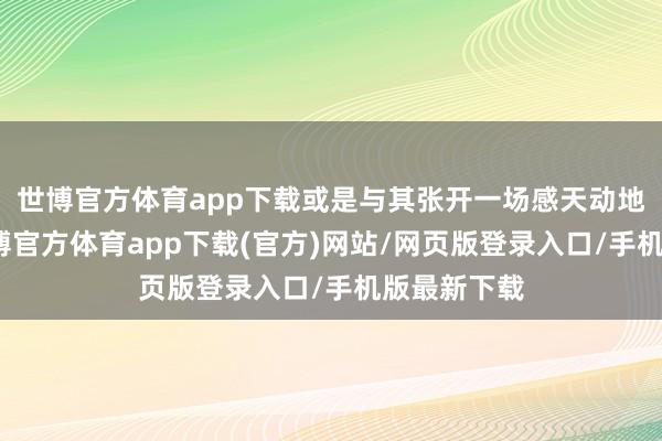 世博官方体育app下载或是与其张开一场感天动地的对决-世博官方体育app下载(官方)网站/网页版登录入口/手机版最新下载