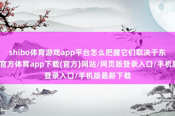 shibo体育游戏app平台怎么把握它们取决于东谈主-世博官方体育app下载(官方)网站/网页版登录入口/手机版最新下载