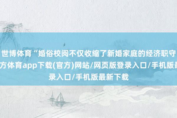 世博体育“婚俗校阅不仅收缩了新婚家庭的经济职守-世博官方体育app下载(官方)网站/网页版登录入口/手机版最新下载