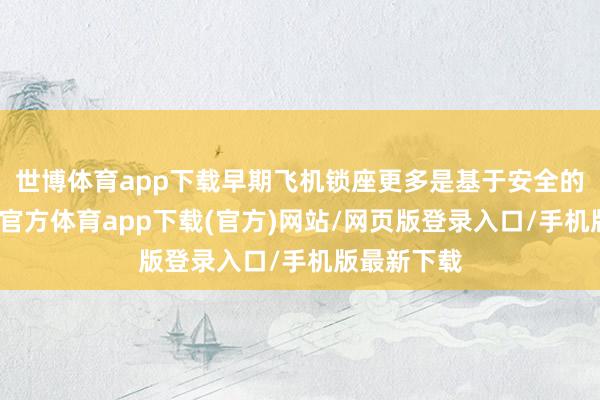 世博体育app下载早期飞机锁座更多是基于安全的接头-世博官方体育app下载(官方)网站/网页版登录入口/手机版最新下载