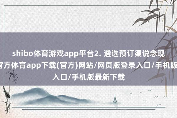 shibo体育游戏app平台2. 遴选预订渠说念现在-世博官方体育app下载(官方)网站/网页版登录入口/手机版最新下载